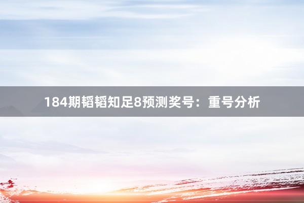 184期韬韬知足8预测奖号：重号分析