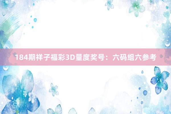 184期祥子福彩3D量度奖号：六码组六参考