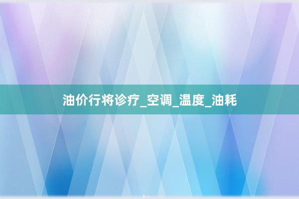 油价行将诊疗_空调_温度_油耗