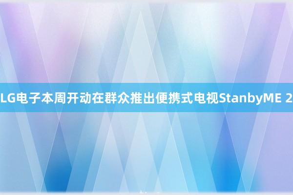 LG电子本周开动在群众推出便携式电视StanbyME 2
