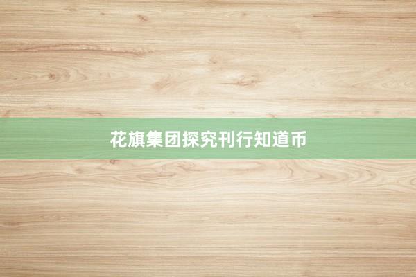 花旗集团探究刊行知道币