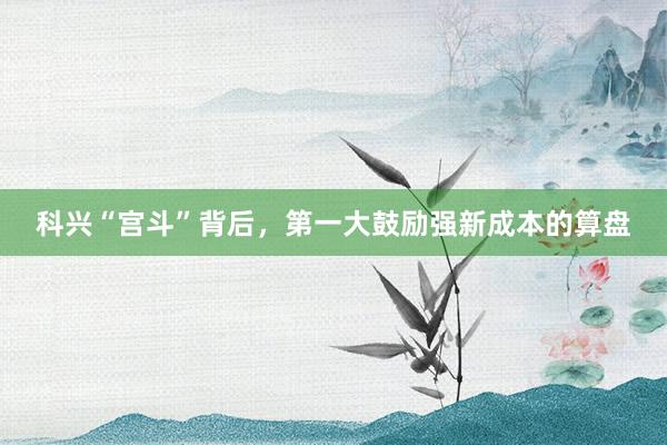 科兴“宫斗”背后，第一大鼓励强新成本的算盘