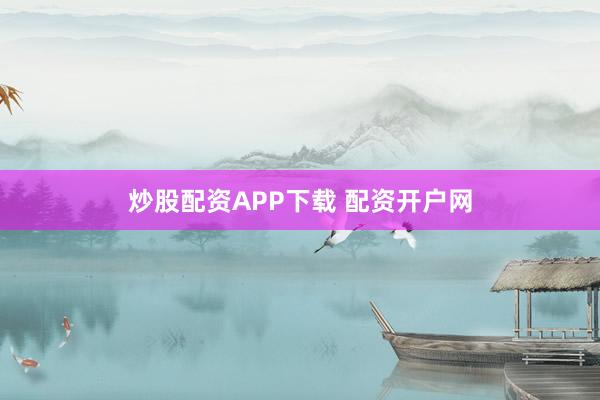 炒股配资APP下载 配资开户网
