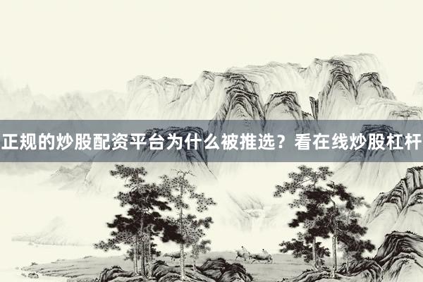 正规的炒股配资平台为什么被推选？看在线炒股杠杆