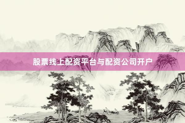 股票线上配资平台与配资公司开户