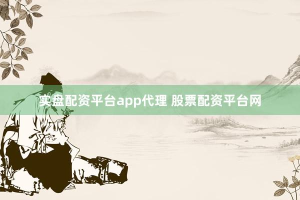 实盘配资平台app代理 股票配资平台网