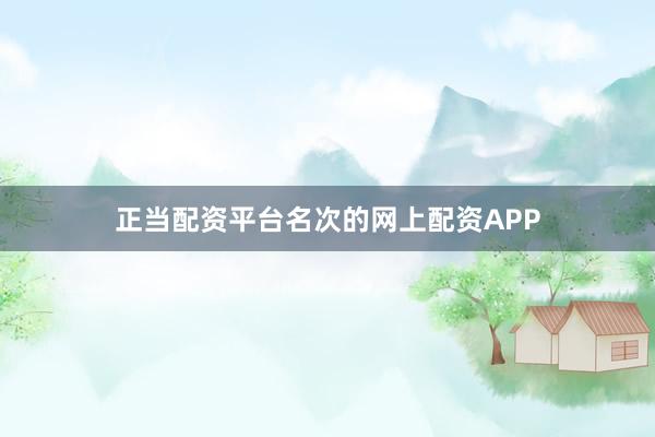 正当配资平台名次的网上配资APP