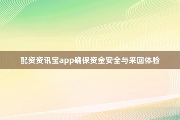配资资讯宝app确保资金安全与来回体验