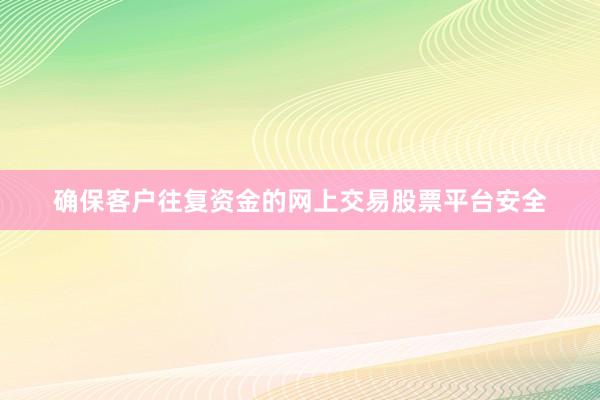 确保客户往复资金的网上交易股票平台安全