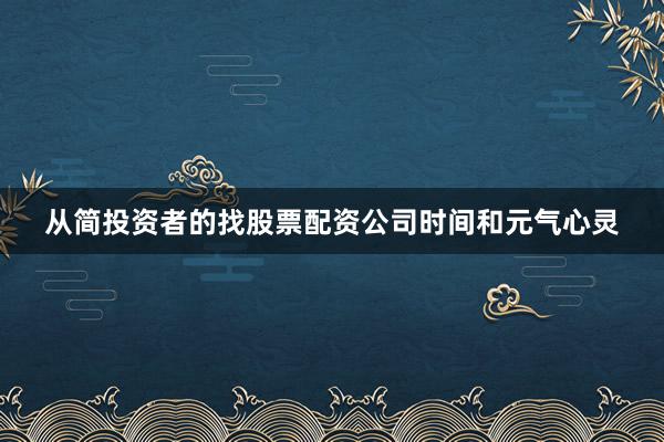 从简投资者的找股票配资公司时间和元气心灵