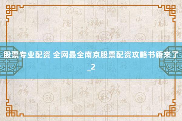 股票专业配资 全网最全南京股票配资攻略书籍来了_2